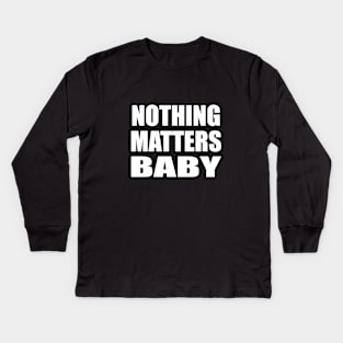 Nothing matters baby Kids Long Sleeve T-Shirt